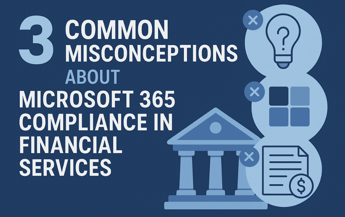 3 Common Misconceptions About Microsoft 365 Compliance in Financial Services